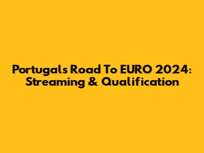 Portugal's Road To EURO 2024: Streaming & Qualification