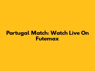 Portugal Match: Watch Live On Futemax