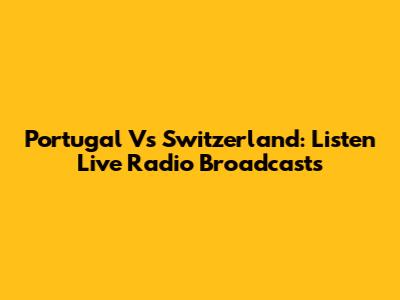 Portugal Vs Switzerland: Listen Live Radio Broadcasts