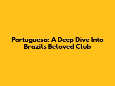 Portuguesa: A Deep Dive Into Brazil's Beloved Club
