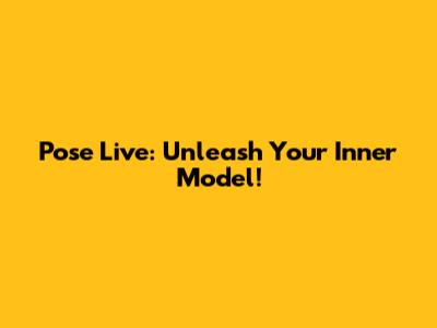 Pose Live: Unleash Your Inner Model!