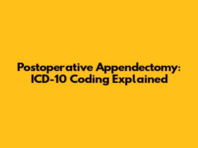 Postoperative Appendectomy: ICD-10 Coding Explained