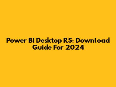 Power BI Desktop RS: Download Guide For 2024