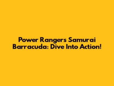 Power Rangers Samurai Barracuda: Dive Into Action!