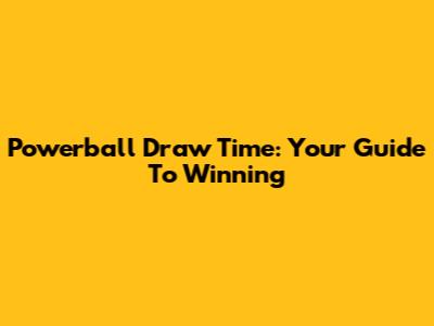 Powerball Draw Time: Your Guide To Winning
