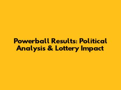 Powerball Results: Political Analysis & Lottery Impact