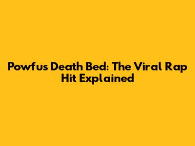 Powfu's Death Bed: The Viral Rap Hit Explained