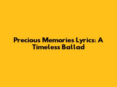 Precious Memories Lyrics: A Timeless Ballad
