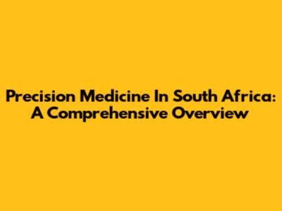 Precision Medicine In South Africa: A Comprehensive Overview