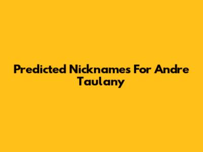Predicted Nicknames For Andre Taulany