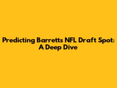 Predicting Barrett's NFL Draft Spot: A Deep Dive