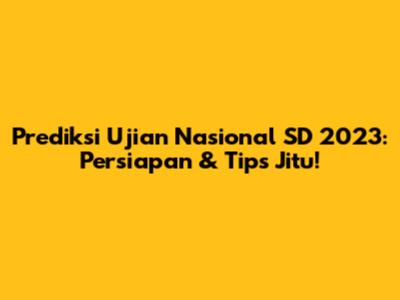 Prediksi Ujian Nasional SD 2023: Persiapan & Tips Jitu!