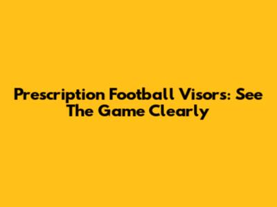 Prescription Football Visors: See The Game Clearly