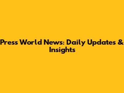 Press World News: Daily Updates & Insights