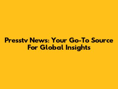 Presstv News: Your Go-To Source For Global Insights