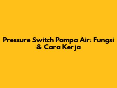 Pressure Switch Pompa Air: Fungsi & Cara Kerja