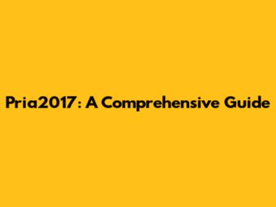 Pria2017: A Comprehensive Guide