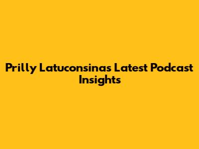Prilly Latuconsina's Latest Podcast Insights