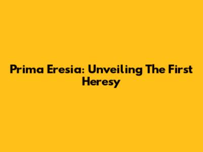 Prima Eresia: Unveiling The First Heresy