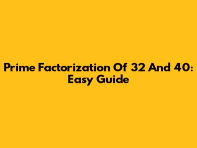 Prime Factorization Of 32 And 40: Easy Guide