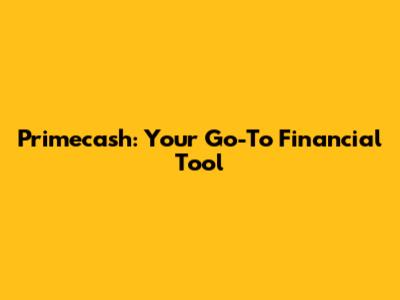 Primecash: Your Go-To Financial Tool