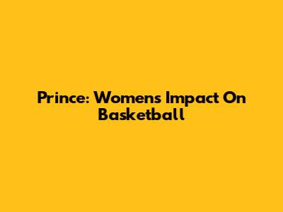 Prince: Women's Impact On Basketball