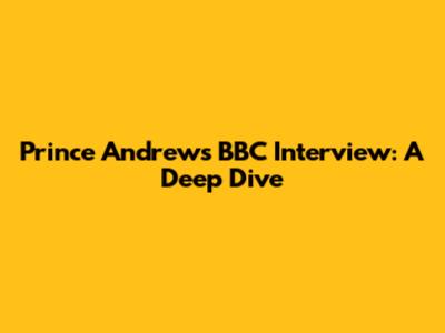 Prince Andrew's BBC Interview: A Deep Dive