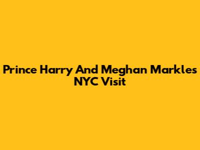 Prince Harry And Meghan Markle's NYC Visit