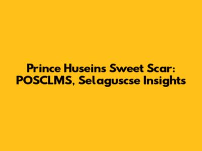 Prince Husein's Sweet Scar: POSCLMS, Selaguscse Insights
