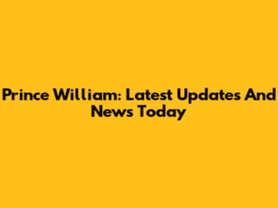 Prince William: Latest Updates And News Today