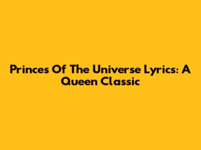 Princes Of The Universe Lyrics: A Queen Classic