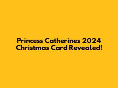 Princess Catherine's 2024 Christmas Card Revealed!