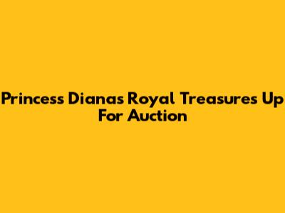 Princess Diana's Royal Treasures Up For Auction