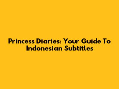 Princess Diaries: Your Guide To Indonesian Subtitles