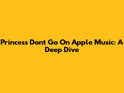 Princess Don't Go On Apple Music: A Deep Dive