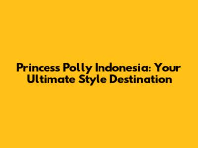 Princess Polly Indonesia: Your Ultimate Style Destination