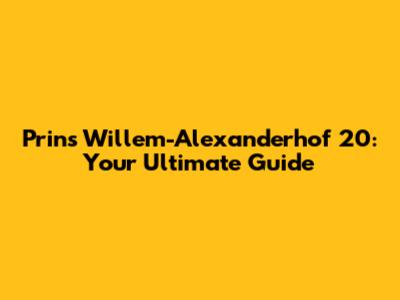 Prins Willem-Alexanderhof 20: Your Ultimate Guide
