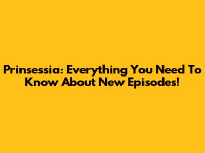 Prinsessia: Everything You Need To Know About New Episodes!