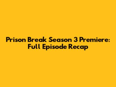 Prison Break Season 3 Premiere: Full Episode Recap