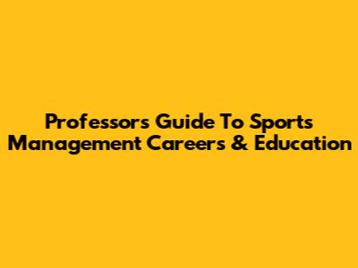 Professor's Guide To Sports Management Careers & Education