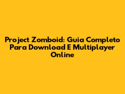 Project Zomboid: Guia Completo Para Download E Multiplayer Online