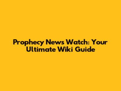 Prophecy News Watch: Your Ultimate Wiki Guide