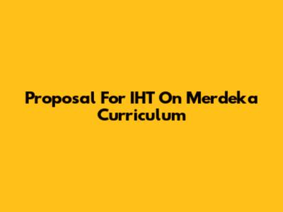 Proposal For IHT On Merdeka Curriculum