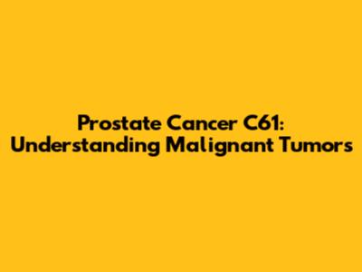 Prostate Cancer C61: Understanding Malignant Tumors