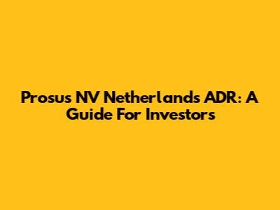 Prosus NV Netherlands ADR: A Guide For Investors
