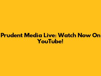 Prudent Media Live: Watch Now On YouTube!