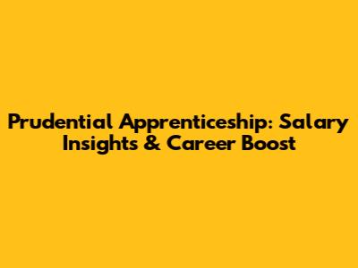 Prudential Apprenticeship: Salary Insights & Career Boost