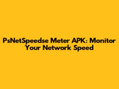 PsNetSpeedse Meter APK: Monitor Your Network Speed