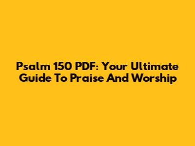 Psalm 150 PDF: Your Ultimate Guide To Praise And Worship