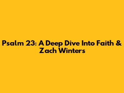 Psalm 23: A Deep Dive Into Faith & Zach Winters